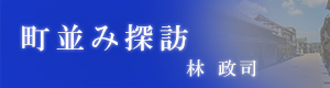 「町並み探訪」林政司